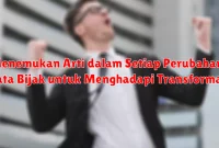 Menemukan Arti dalam Setiap Perubahan: Kata Bijak untuk Menghadapi Transformasi