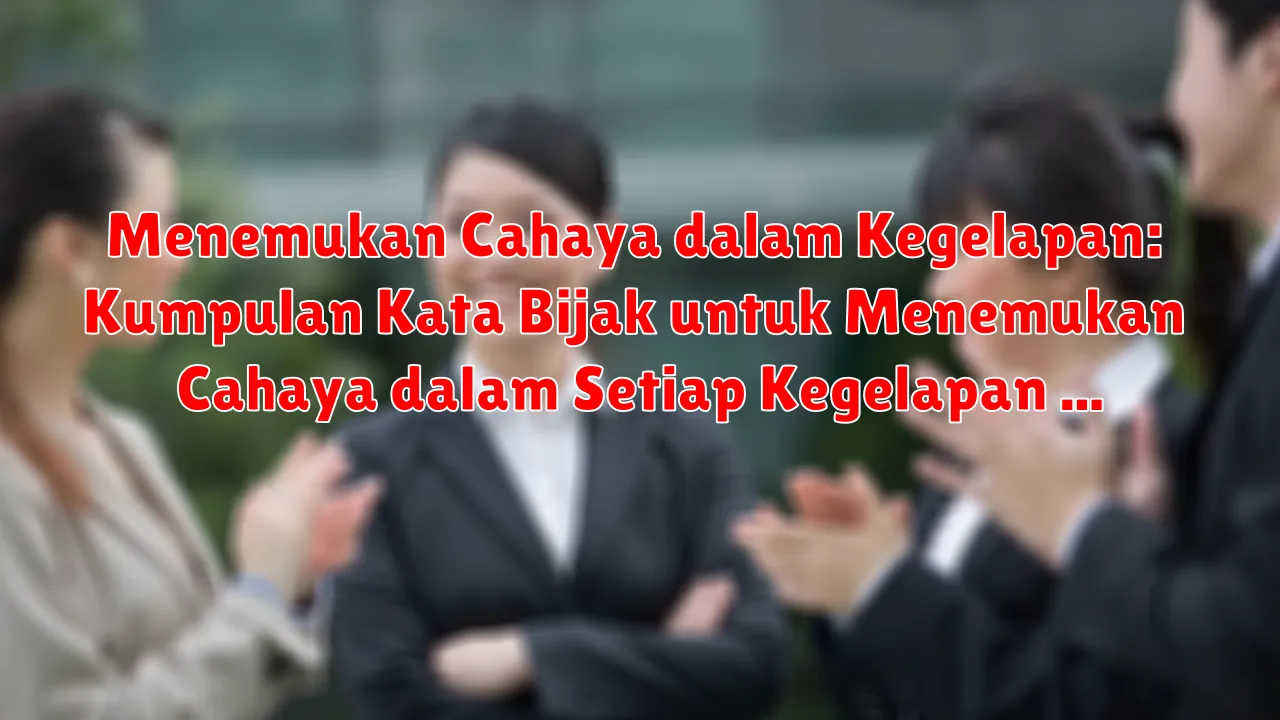 Menemukan Cahaya dalam Kegelapan: Kumpulan Kata Bijak untuk Menemukan Cahaya dalam Setiap Kegelapan