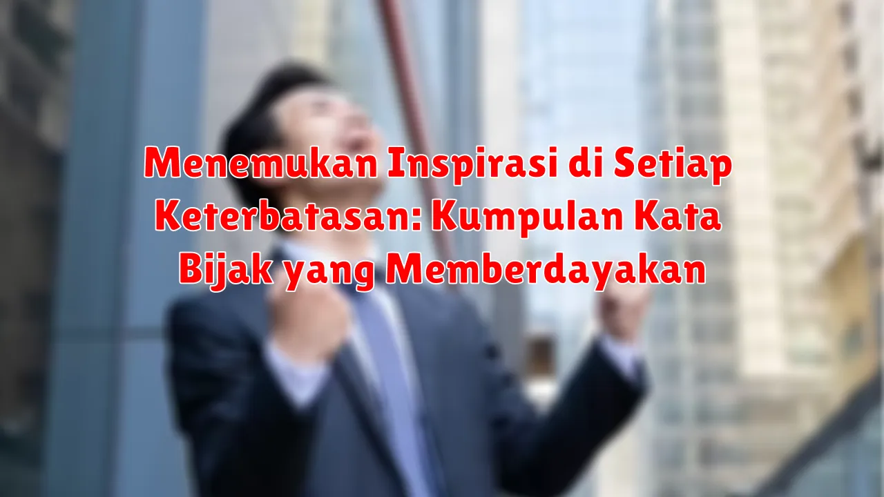 Menemukan Inspirasi di Setiap Keterbatasan: Kumpulan Kata Bijak yang Memberdayakan