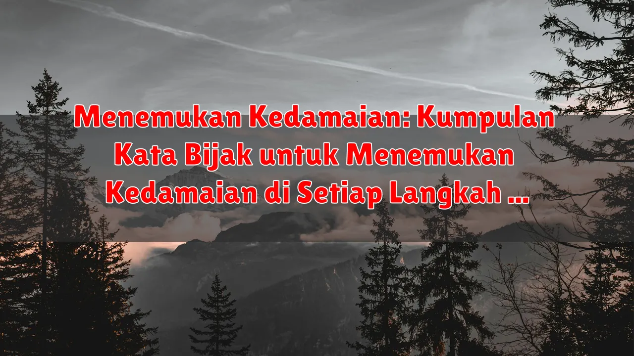 Menemukan Kedamaian: Kumpulan Kata Bijak untuk Menemukan Kedamaian di Setiap Langkah
