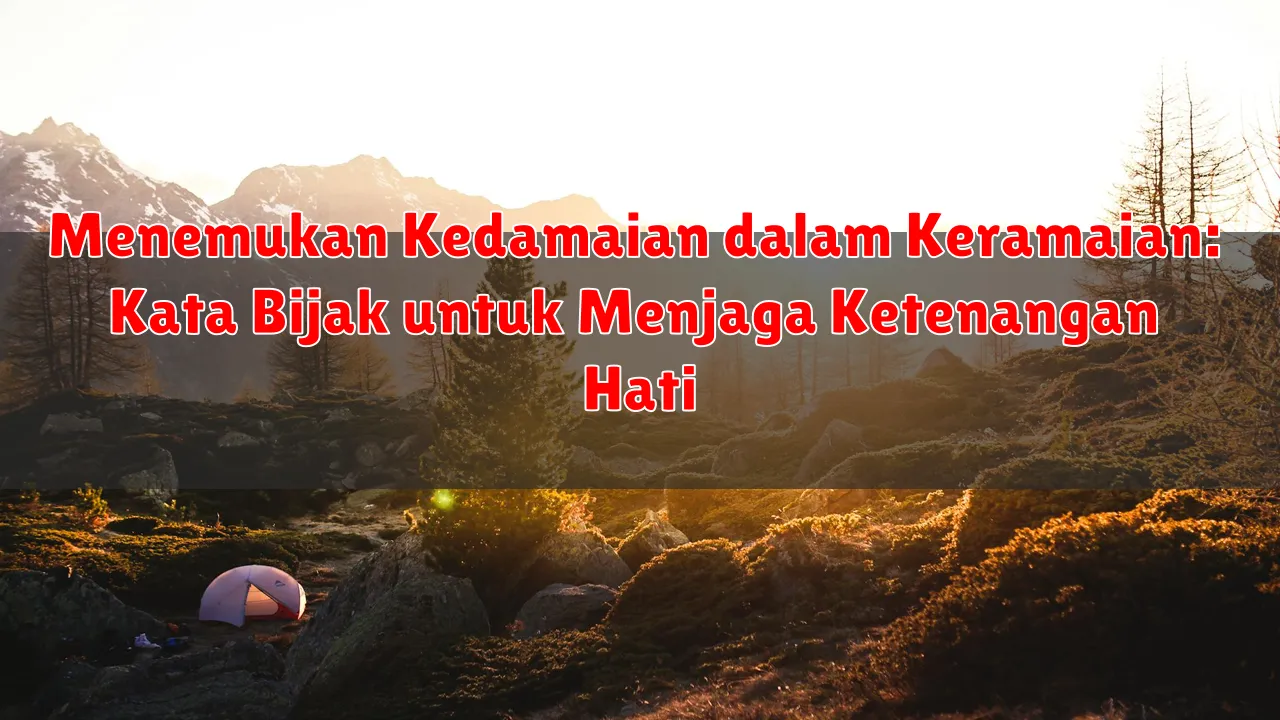 Menemukan Kedamaian dalam Keramaian: Kata Bijak untuk Menjaga Ketenangan Hati