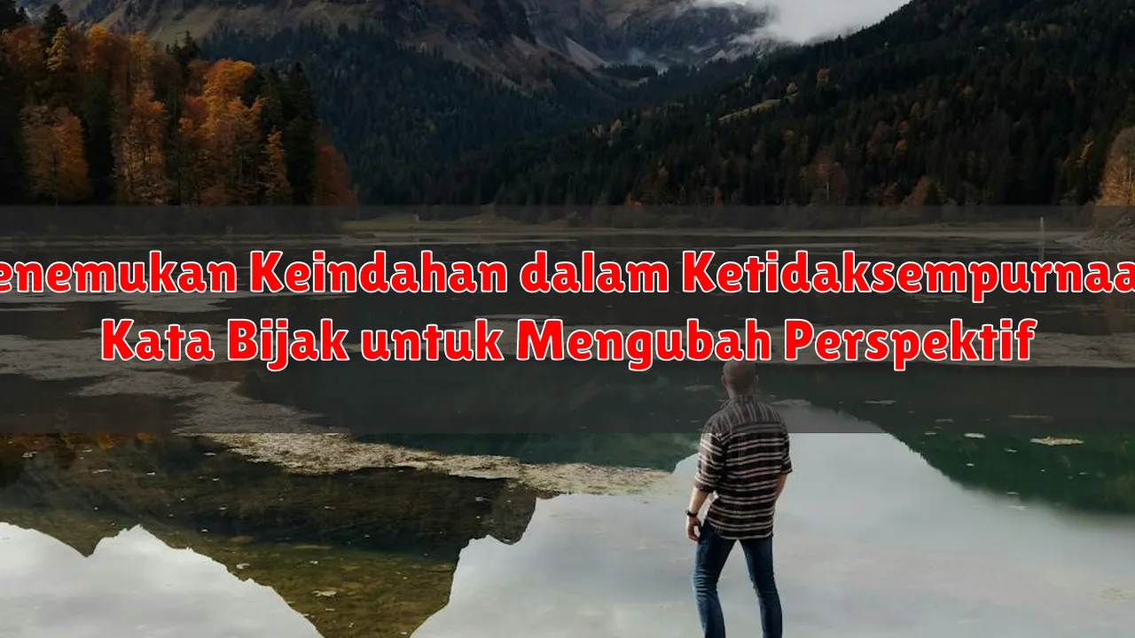 Menemukan Keindahan dalam Ketidaksempurnaan: Kata Bijak untuk Mengubah Perspektif