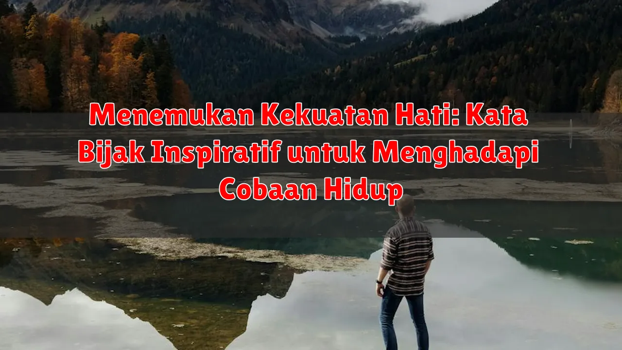 Menemukan Kekuatan Hati: Kata Bijak Inspiratif untuk Menghadapi Cobaan Hidup