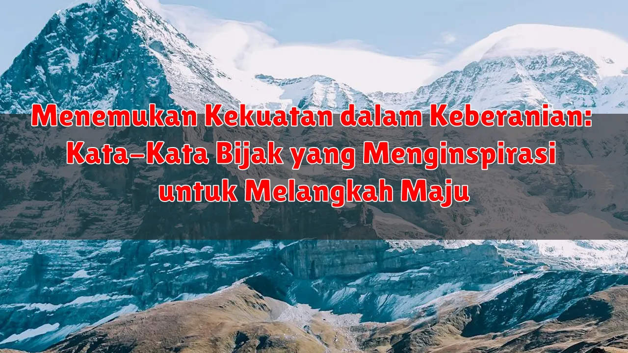 Menemukan Kekuatan dalam Keberanian: Kata-Kata Bijak yang Menginspirasi untuk Melangkah Maju