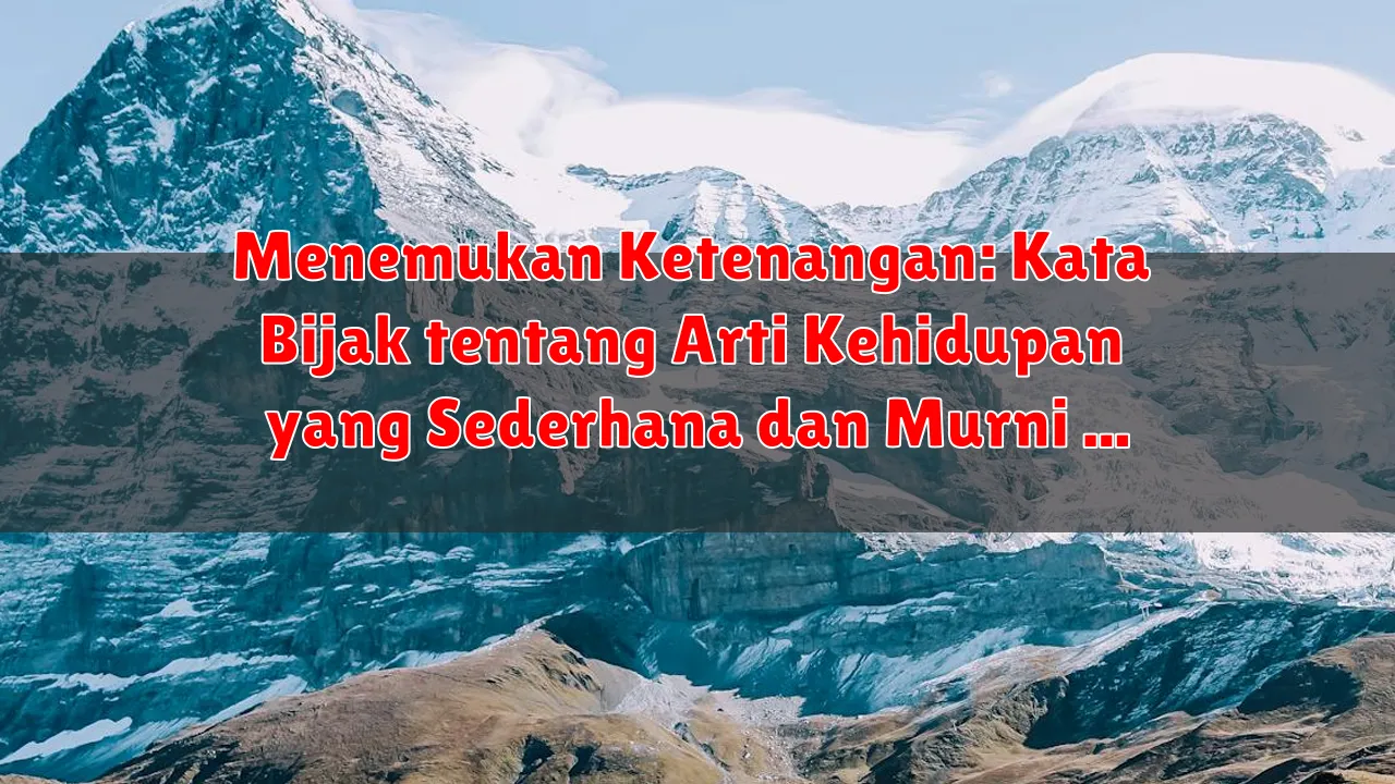 Menemukan Ketenangan: Kata Bijak tentang Arti Kehidupan yang Sederhana dan Murni