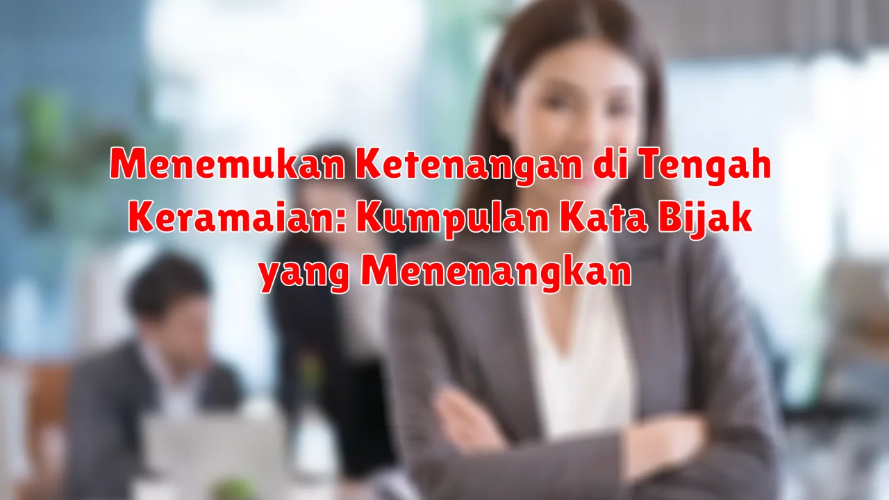 Menemukan Ketenangan di Tengah Keramaian: Kumpulan Kata Bijak yang Menenangkan