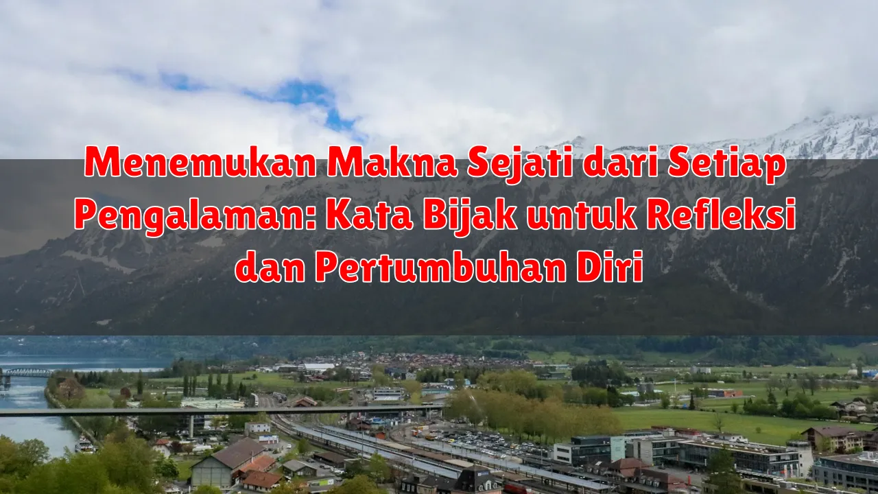 Menemukan Makna Sejati dari Setiap Pengalaman: Kata Bijak untuk Refleksi dan Pertumbuhan Diri