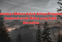 Menemukan Makna dalam Setiap Pengalaman: Inspirasi untuk Hidup yang Lebih Bermakna