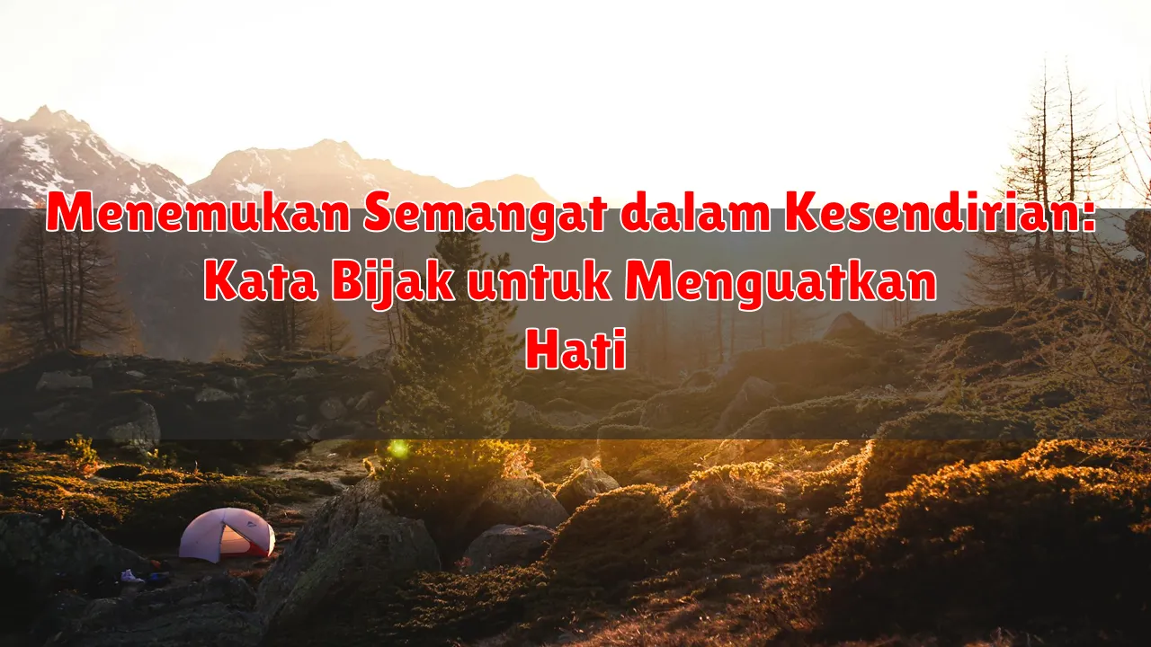 Menemukan Semangat dalam Kesendirian: Kata Bijak untuk Menguatkan Hati