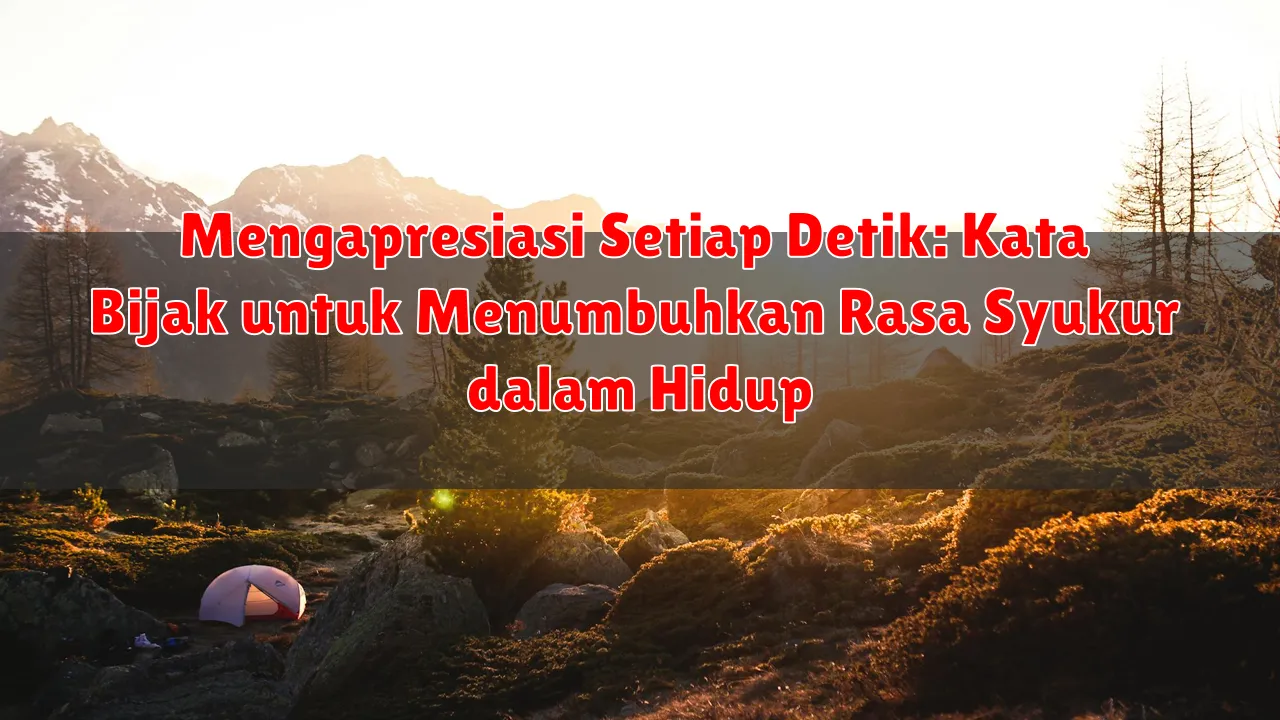 Mengapresiasi Setiap Detik: Kata Bijak untuk Menumbuhkan Rasa Syukur dalam Hidup