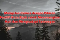 Mengatasi Cemas dengan Pikiran Positif: Kata Bijak untuk Menenangkan Hati dan Menghadapi Tantangan