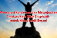 Mengatasi Ketakutan dan Mewujudkan Impian: Kata Bijak Inspiratif untuk Hidup Lebih Berani