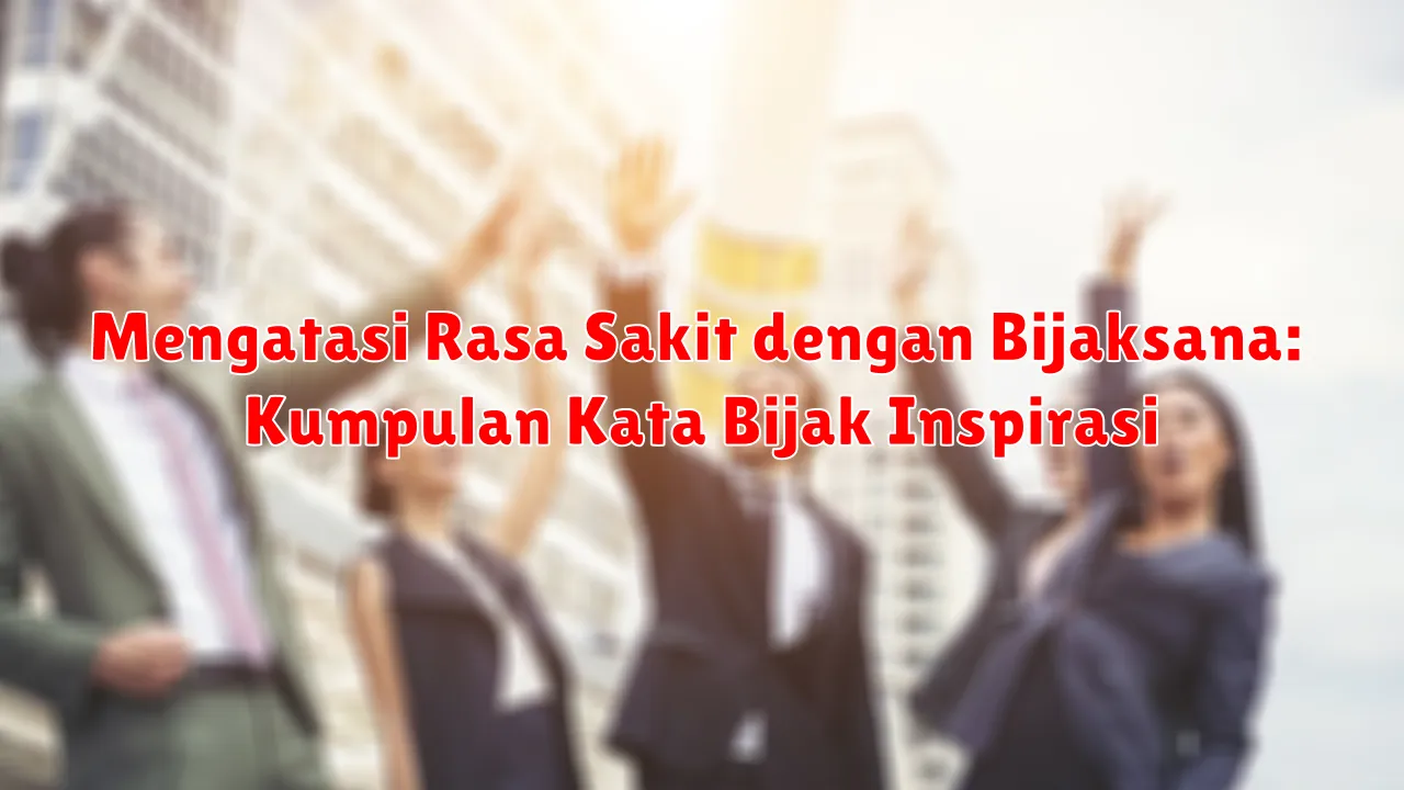 Mengatasi Rasa Sakit dengan Bijaksana: Kumpulan Kata Bijak Inspirasi