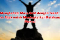Menghadapi Masa Sulit dengan Tekad: Kata Bijak untuk Meningkatkan Ketahanan Mental