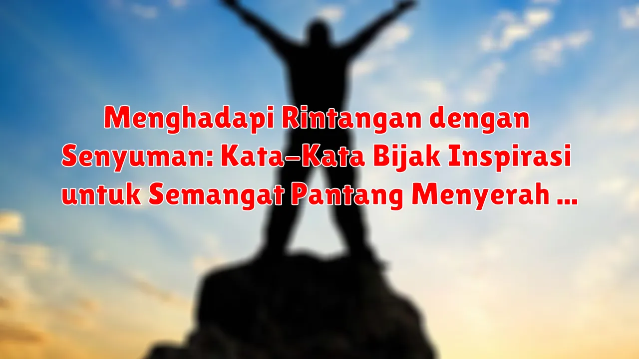 Menghadapi Rintangan dengan Senyuman: Kata-Kata Bijak Inspirasi untuk Semangat Pantang Menyerah