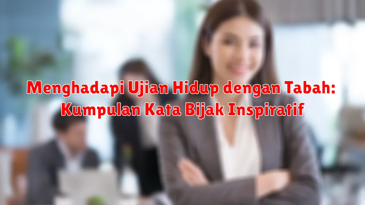 Menghadapi Ujian Hidup dengan Tabah: Kumpulan Kata Bijak Inspiratif