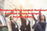 Menghargai Setiap Langkah: Kumpulan Kata Bijak tentang Pentingnya Perjalanan Hidup