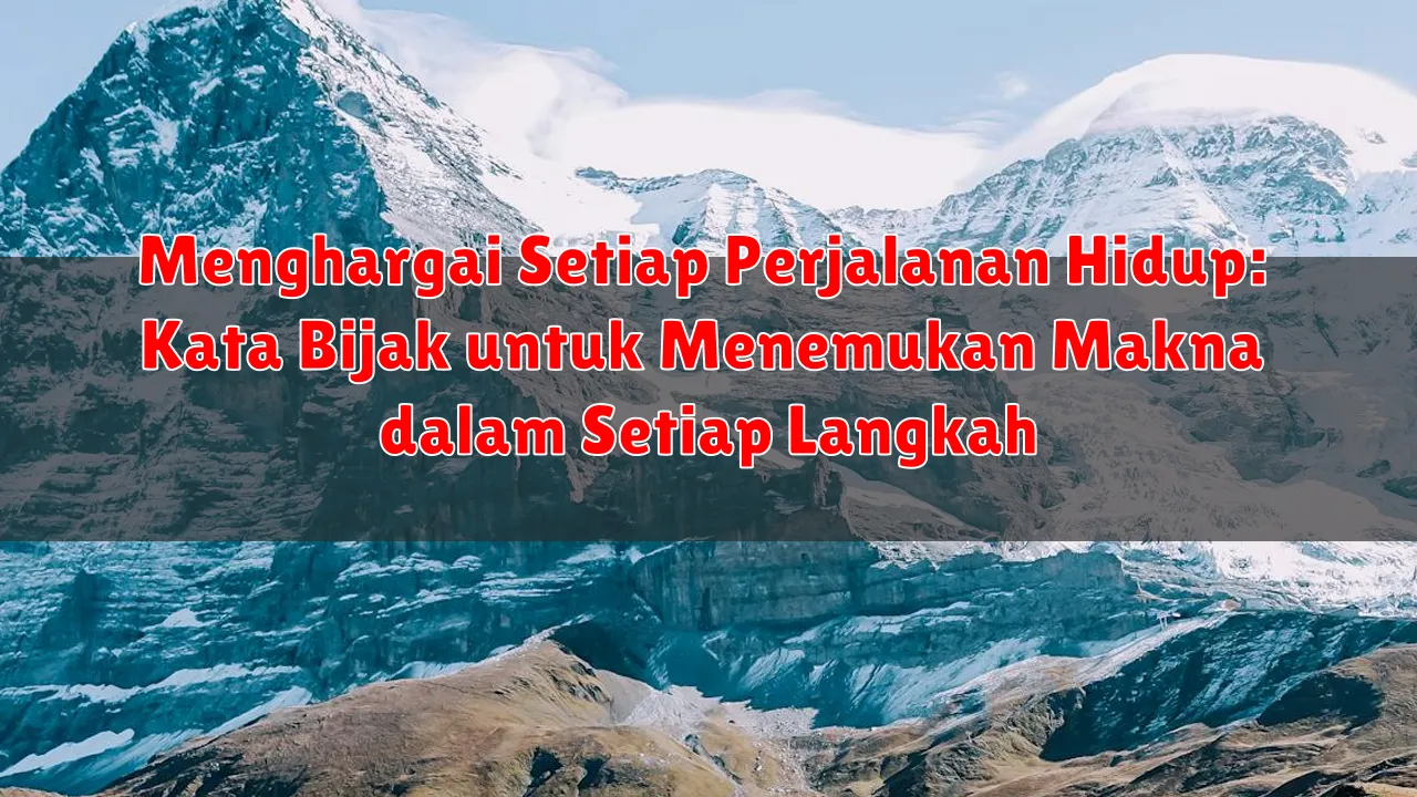 Menghargai Setiap Perjalanan Hidup: Kata Bijak untuk Menemukan Makna dalam Setiap Langkah