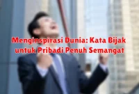 Menginspirasi Dunia: Kata Bijak untuk Pribadi Penuh Semangat