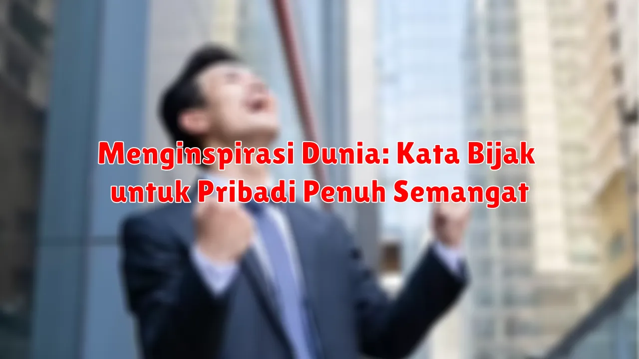 Menginspirasi Dunia: Kata Bijak untuk Pribadi Penuh Semangat