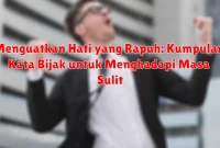 Menguatkan Hati yang Rapuh: Kumpulan Kata Bijak untuk Menghadapi Masa Sulit