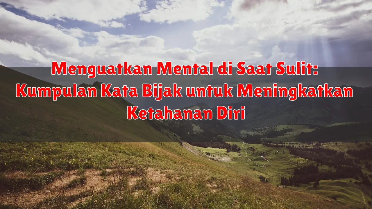 Menguatkan Mental di Saat Sulit: Kumpulan Kata Bijak untuk Meningkatkan Ketahanan Diri