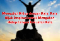 Mengubah Hidup dengan Kata: Kata Bijak Inspirasi untuk Mengubah Hidup dengan Kekuatan Kata