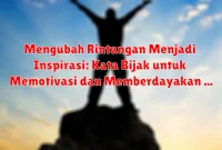 Mengubah Rintangan Menjadi Inspirasi: Kata Bijak untuk Memotivasi dan Memberdayakan