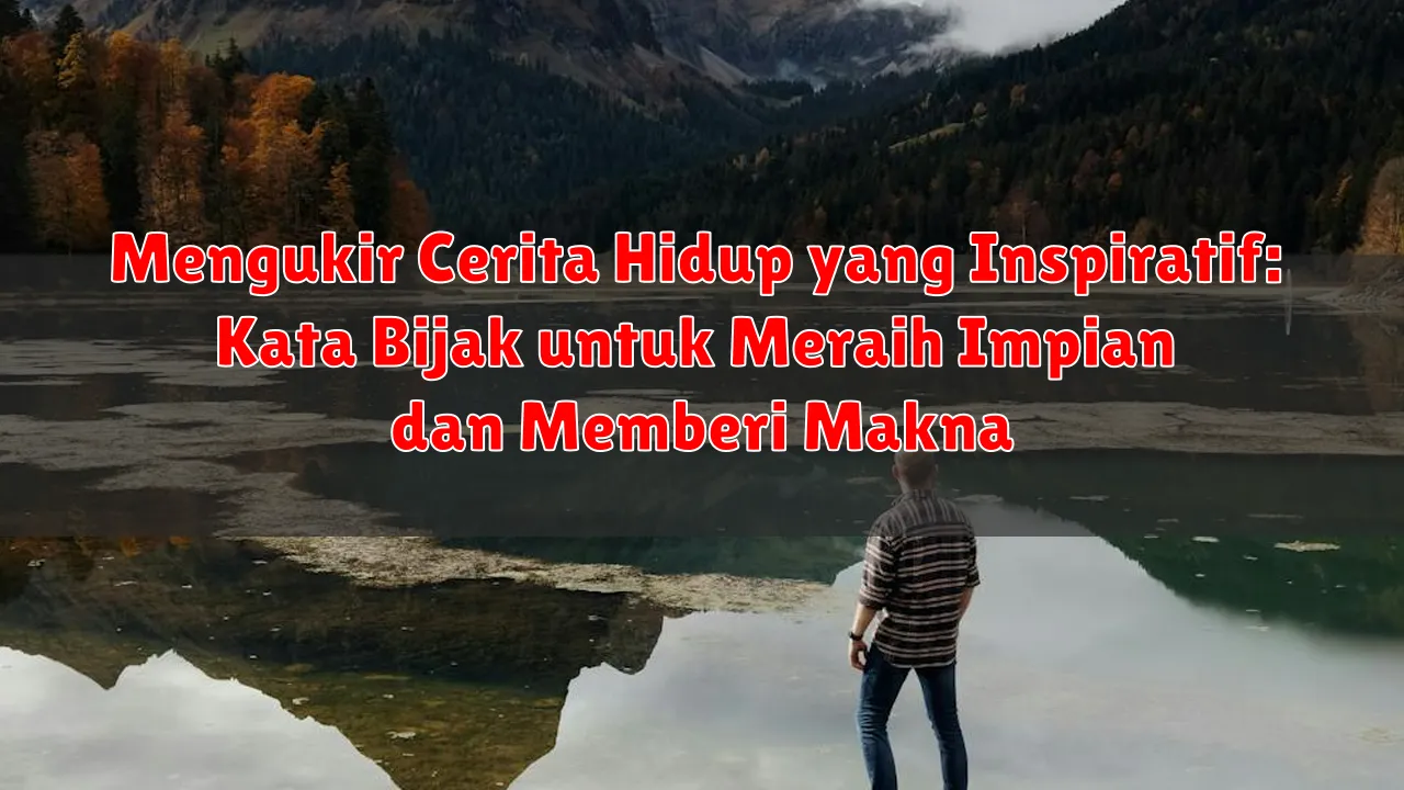 Mengukir Cerita Hidup yang Inspiratif: Kata Bijak untuk Meraih Impian dan Memberi Makna