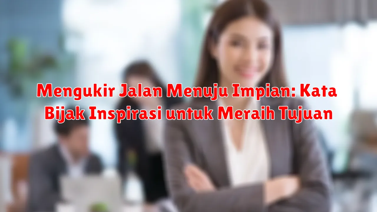 Mengukir Jalan Menuju Impian: Kata Bijak Inspirasi untuk Meraih Tujuan