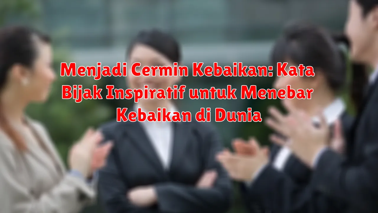 Menjadi Cermin Kebaikan: Kata Bijak Inspiratif untuk Menebar Kebaikan di Dunia