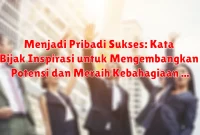 Menjadi Pribadi Sukses: Kata Bijak Inspirasi untuk Mengembangkan Potensi dan Meraih Kebahagiaan