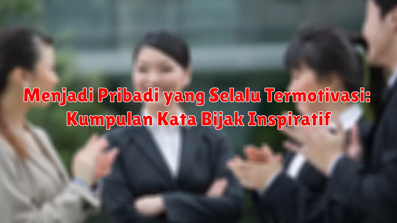 Menjadi Pribadi yang Selalu Termotivasi: Kumpulan Kata Bijak Inspiratif