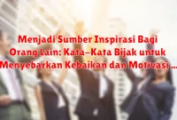 Menjadi Sumber Inspirasi Bagi Orang Lain: Kata-Kata Bijak untuk Menyebarkan Kebaikan dan Motivasi