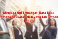 Menjaga Api Semangat: Kata Bijak tentang Kekuatan Hati yang Tak Pernah Padam