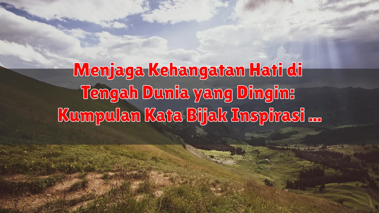 Menjaga Kehangatan Hati di Tengah Dunia yang Dingin: Kumpulan Kata Bijak Inspirasi