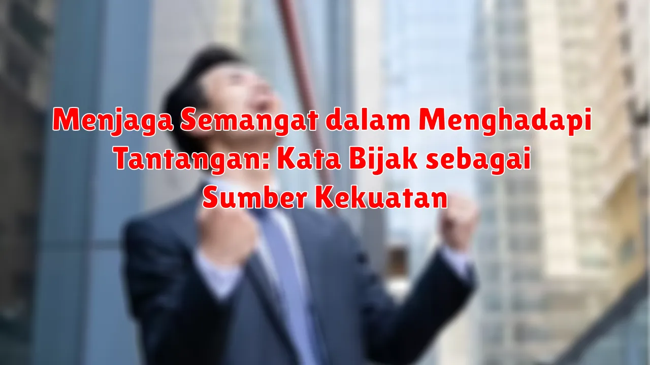 Menjaga Semangat dalam Menghadapi Tantangan: Kata Bijak sebagai Sumber Kekuatan