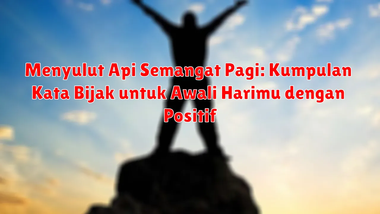 Menyulut Api Semangat Pagi: Kumpulan Kata Bijak untuk Awali Harimu dengan Positif