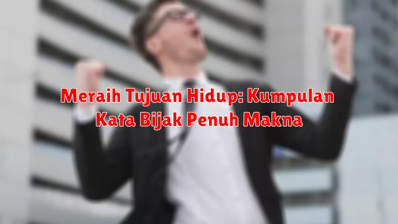 Meraih Tujuan Hidup: Kumpulan Kata Bijak Penuh Makna