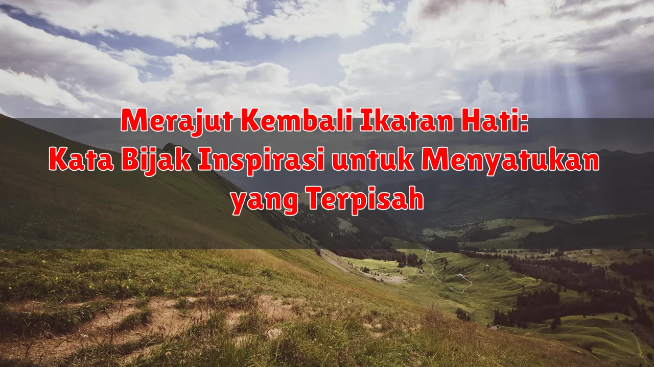 Merajut Kembali Ikatan Hati: Kata Bijak Inspirasi untuk Menyatukan yang Terpisah