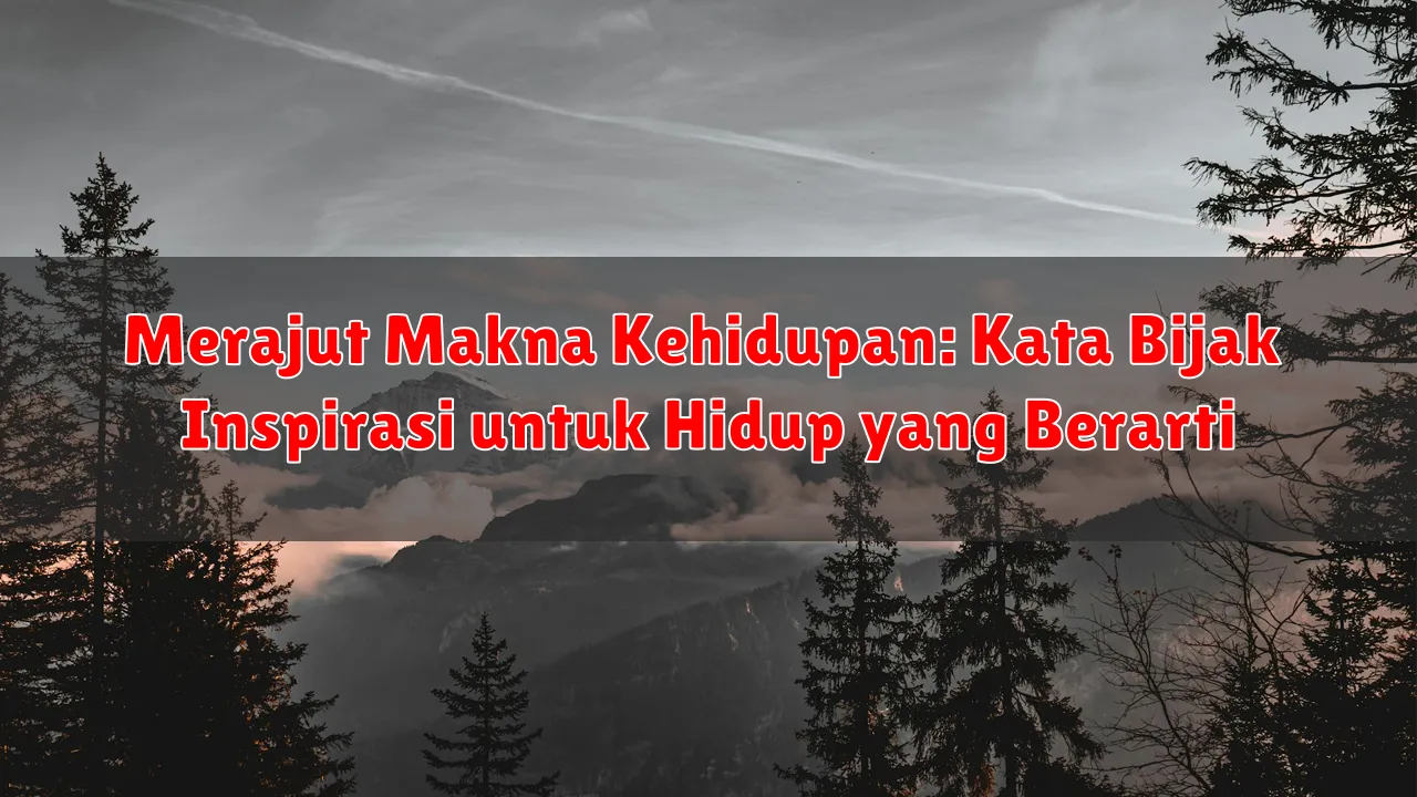 Merajut Makna Kehidupan: Kata Bijak Inspirasi untuk Hidup yang Berarti