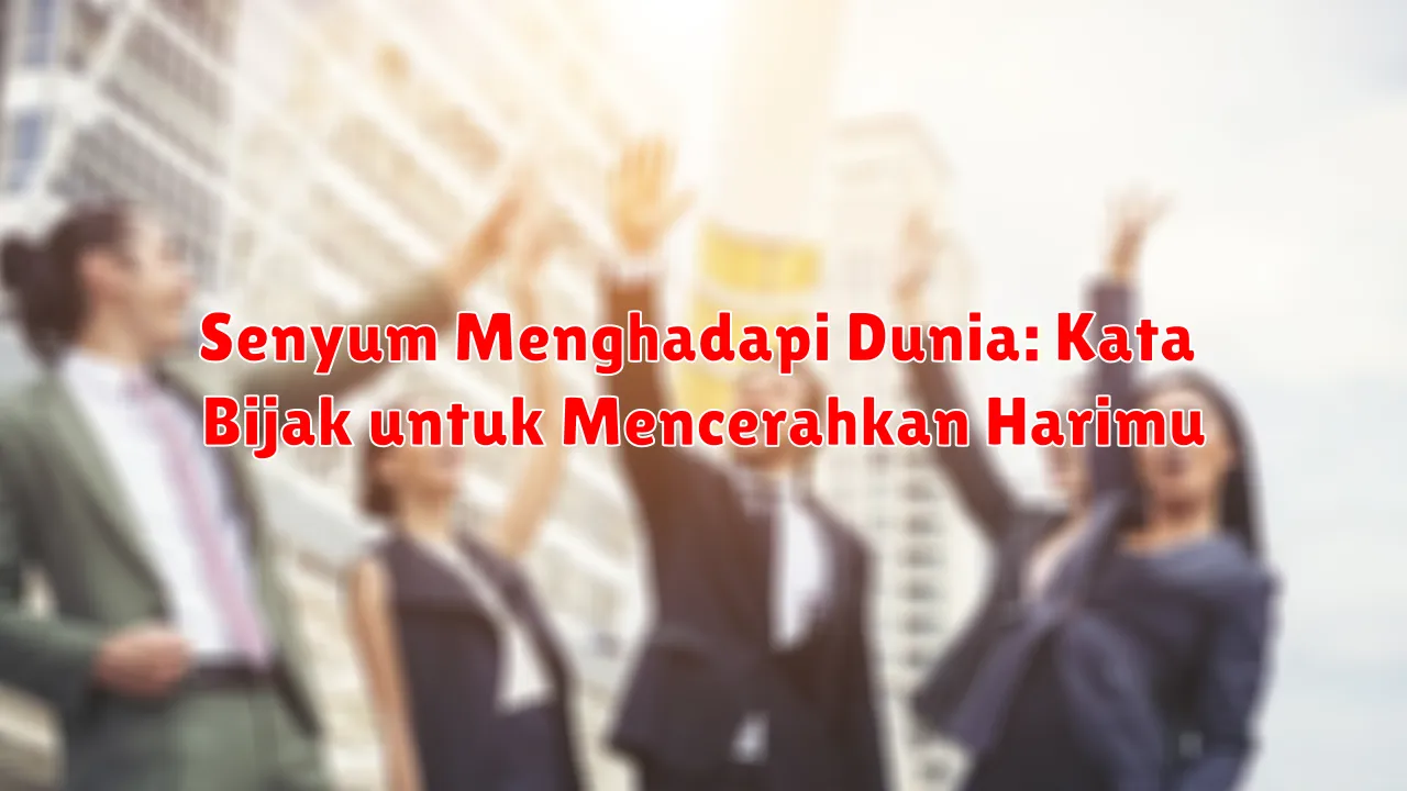 Senyum Menghadapi Dunia: Kata Bijak untuk Mencerahkan Harimu