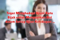Tegar Menghadapi Ujian: Kata Bijak untuk Menguatkan Diri dalam Setiap Ujian Kehidupan