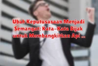 Ubah Keputusasaan Menjadi Semangat: Kata-Kata Bijak untuk Membangkitkan Api di Dalam Diri